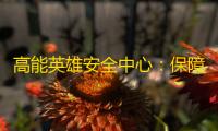 高能英雄安全中心	：保障你的数字安全，源源不断